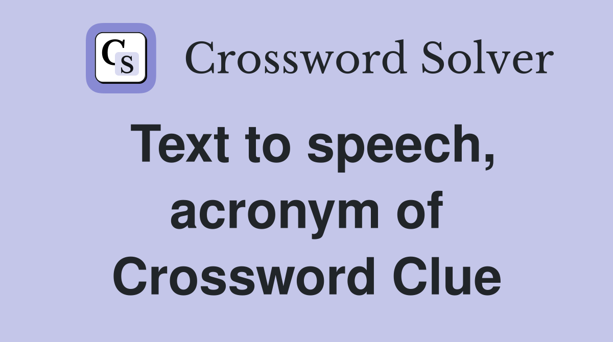 Text to speech, acronym of Crossword Clue