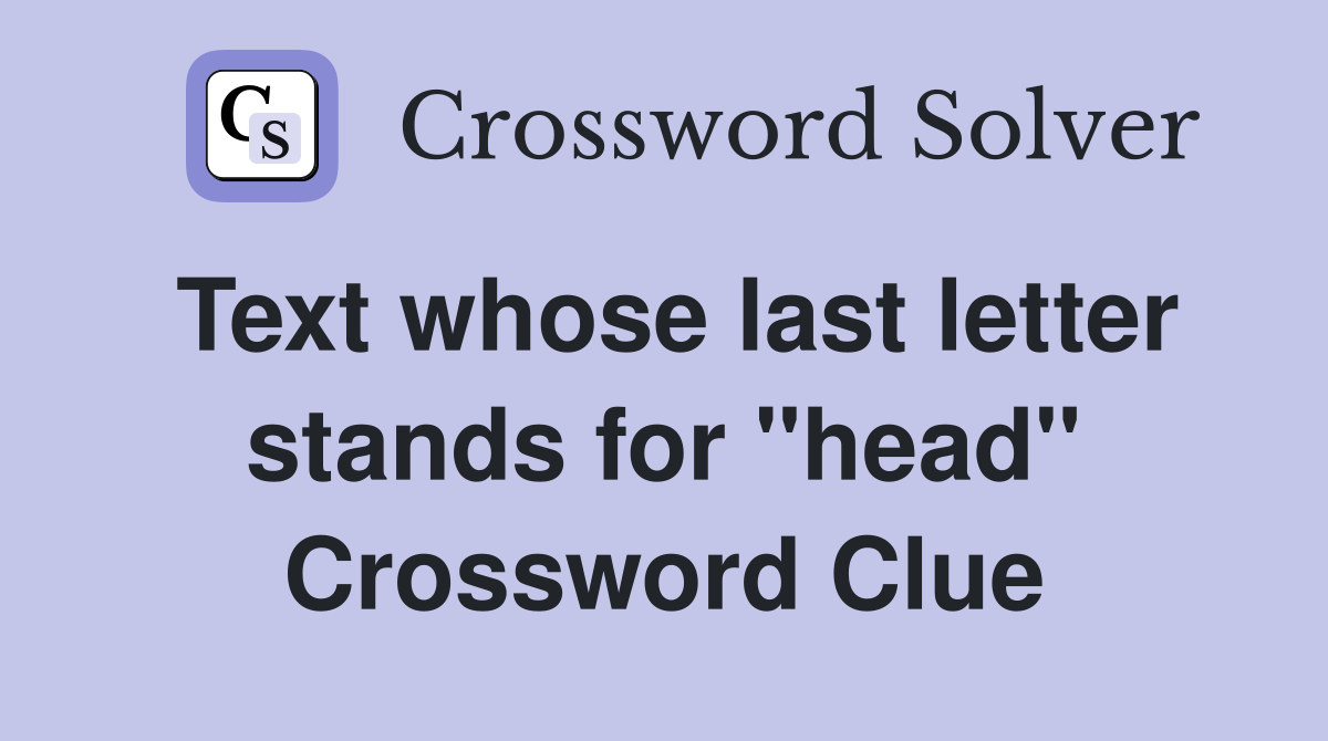 Text whose last letter stands for "head" Crossword Clue