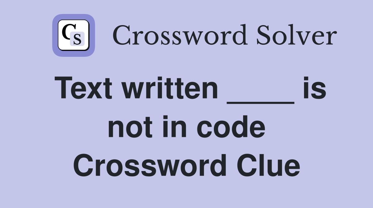 Text written ____ is not in code Crossword Clue