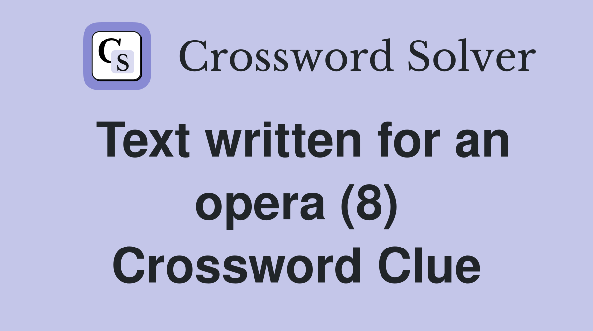 Text written for an opera (8) Crossword Clue