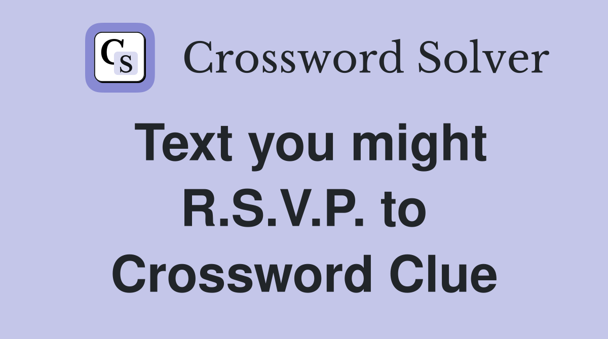 Text you might R.S.V.P. to Crossword Clue