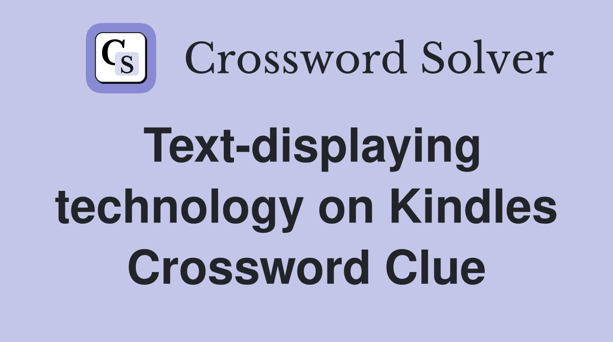 Text-displaying technology on Kindles Crossword Clue