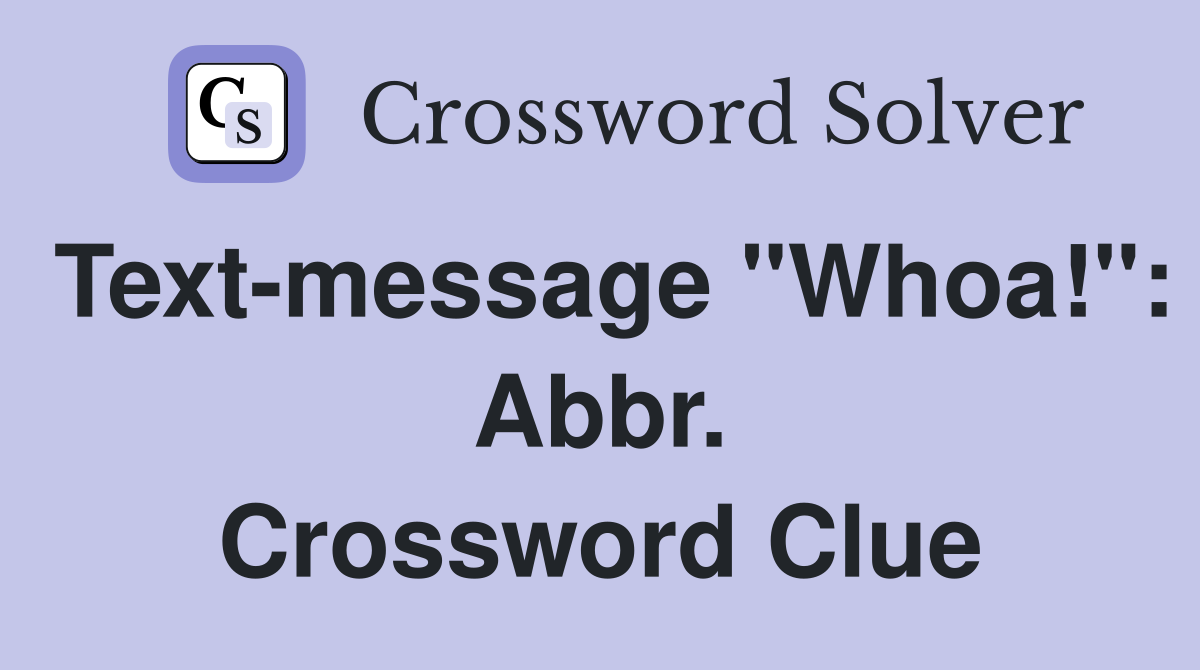 Text-message "Whoa!": Abbr. Crossword Clue