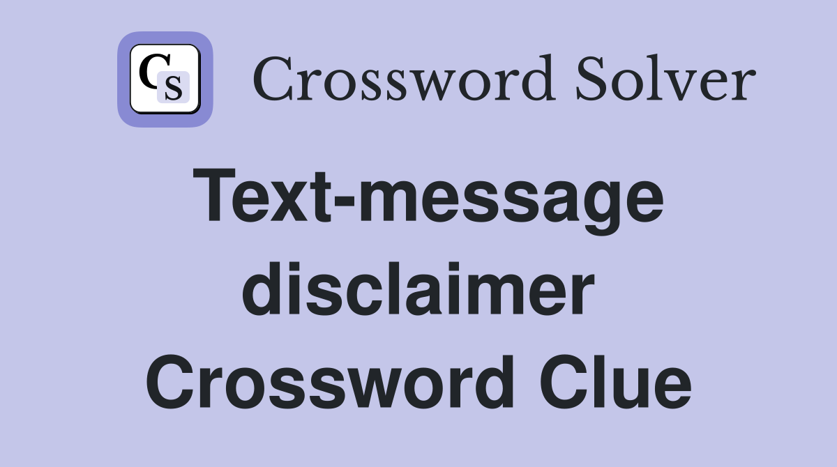 Text-message disclaimer Crossword Clue