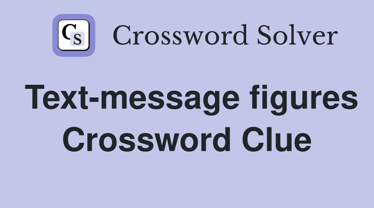 Text-message figures Crossword Clue