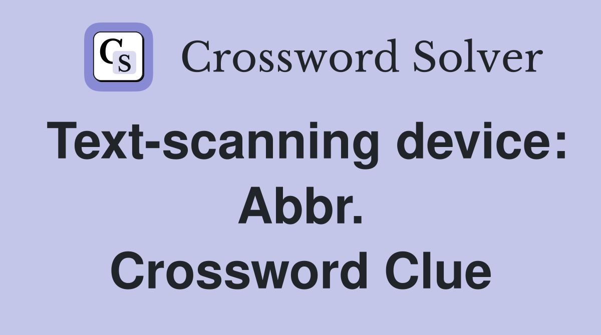 Text-scanning device: Abbr. Crossword Clue