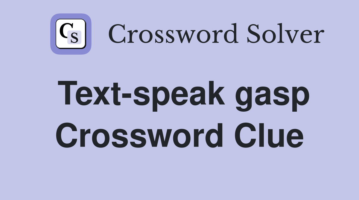 Text-speak gasp Crossword Clue