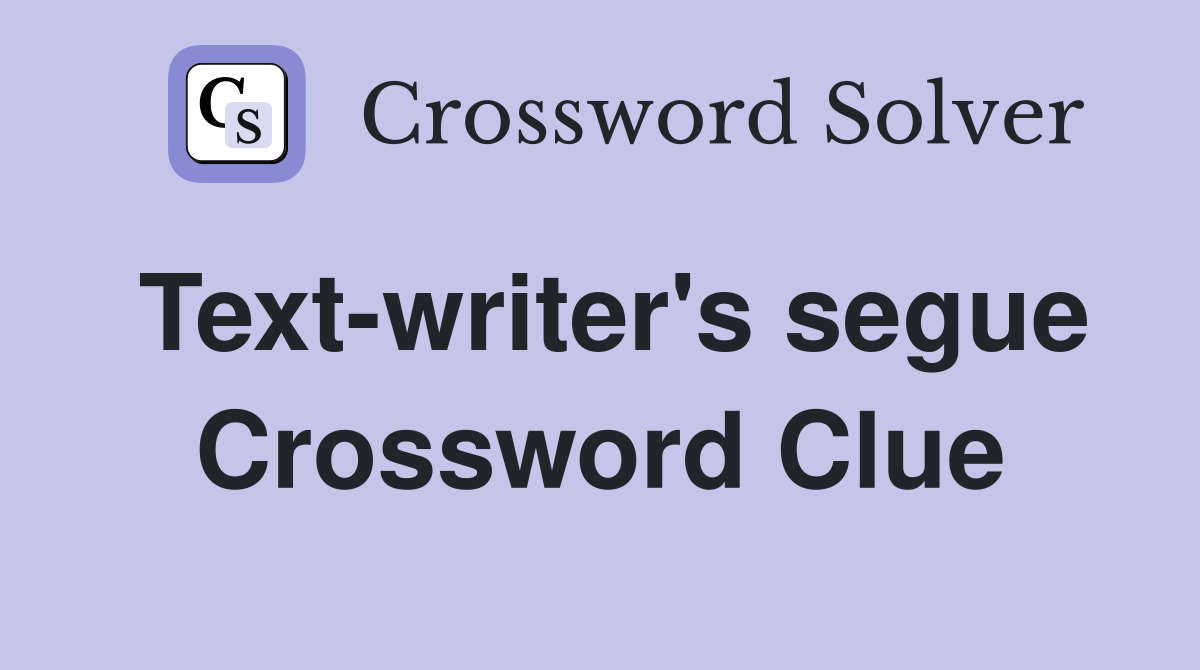 Text-writer's segue Crossword Clue