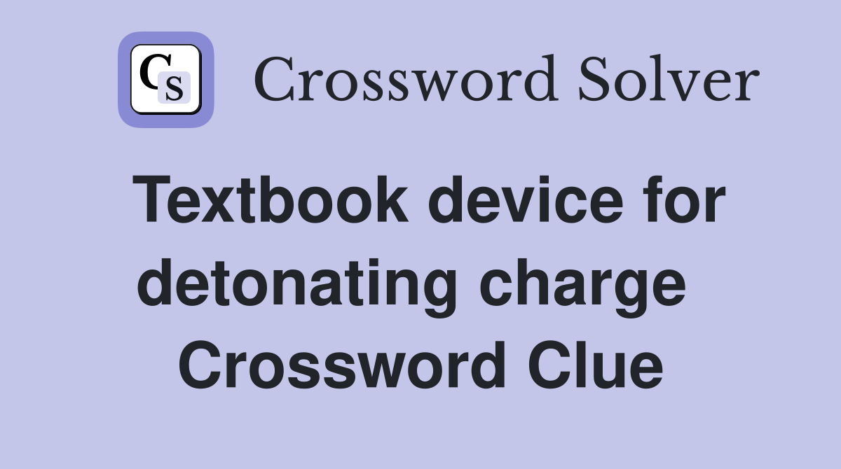 Textbook device for detonating charge  Crossword Clue