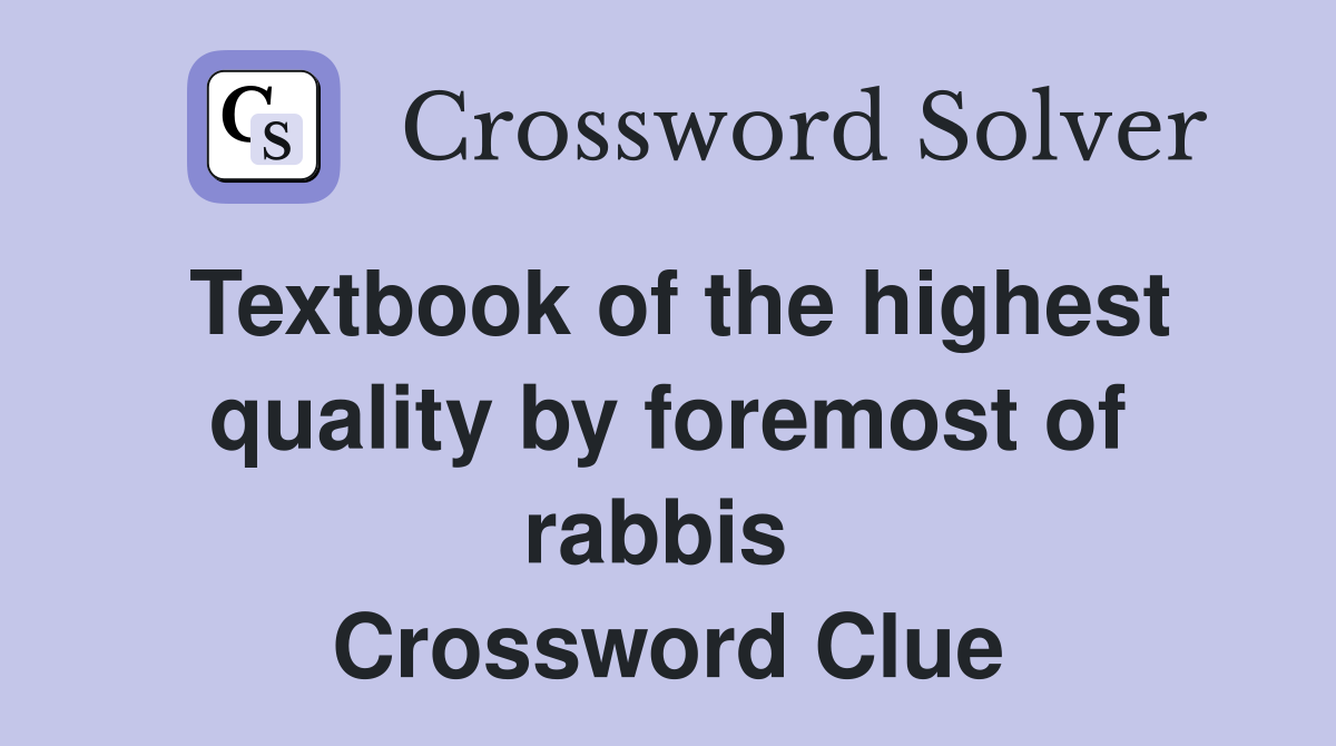 Textbook of the highest quality by foremost of rabbis  Crossword Clue
