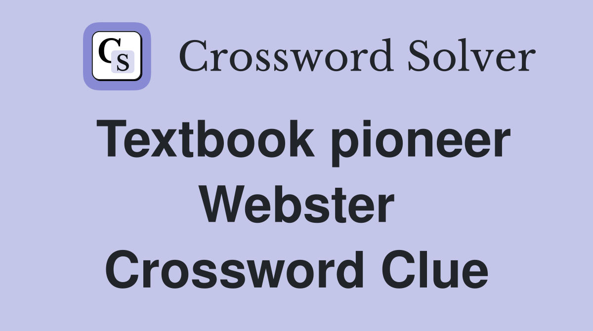 Textbook pioneer Webster Crossword Clue