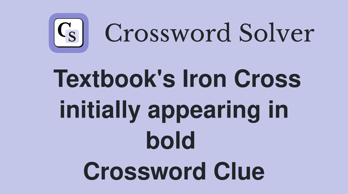 Textbook's Iron Cross initially appearing in bold  Crossword Clue