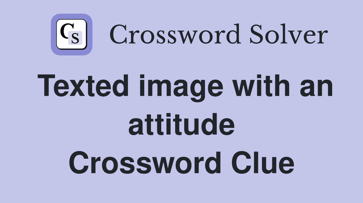 Texted image with an attitude Crossword Clue