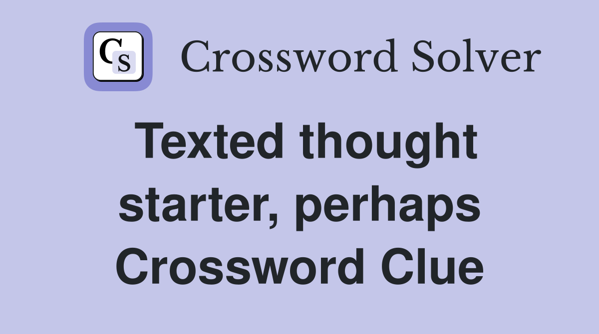 Texted thought starter, perhaps Crossword Clue