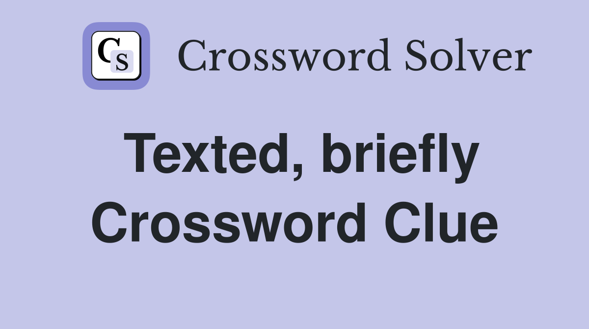 Texted, briefly Crossword Clue