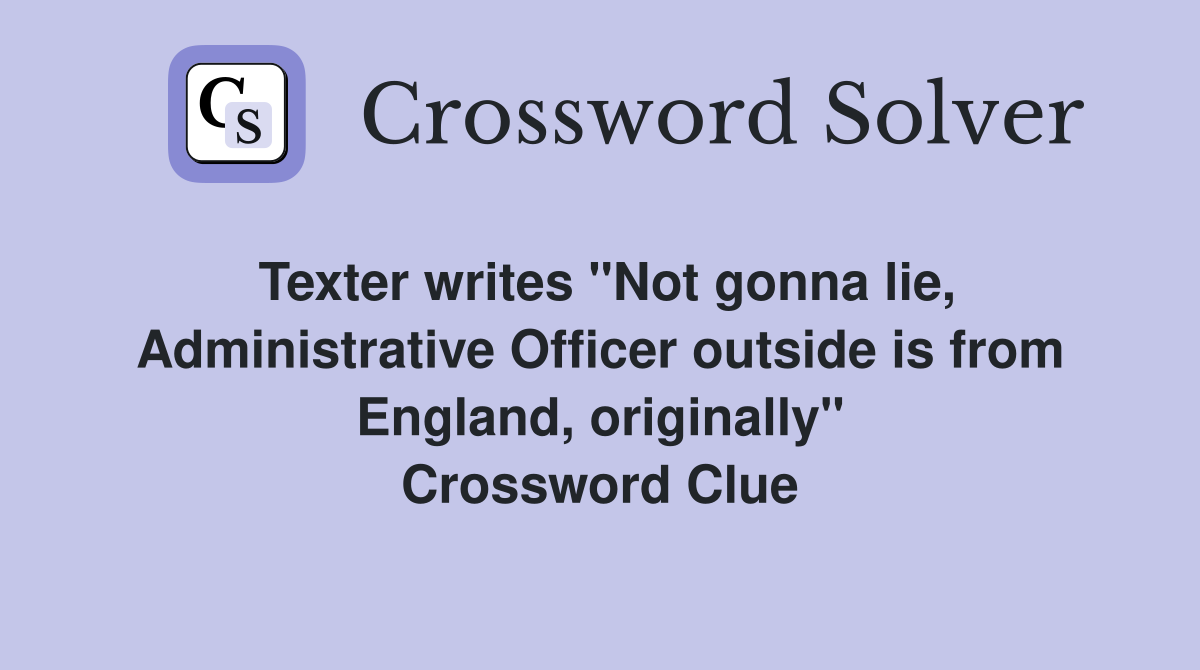 Texter writes "Not gonna lie, Administrative Officer outside is from England, originally" Crossword Clue