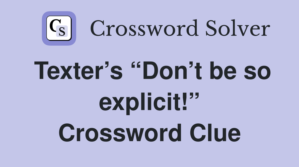 Texter’s “Don’t be so explicit!” Crossword Clue