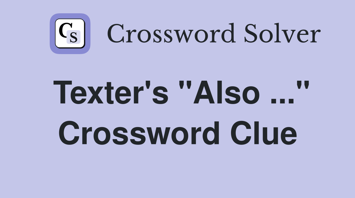 Texter's "Also ..." Crossword Clue