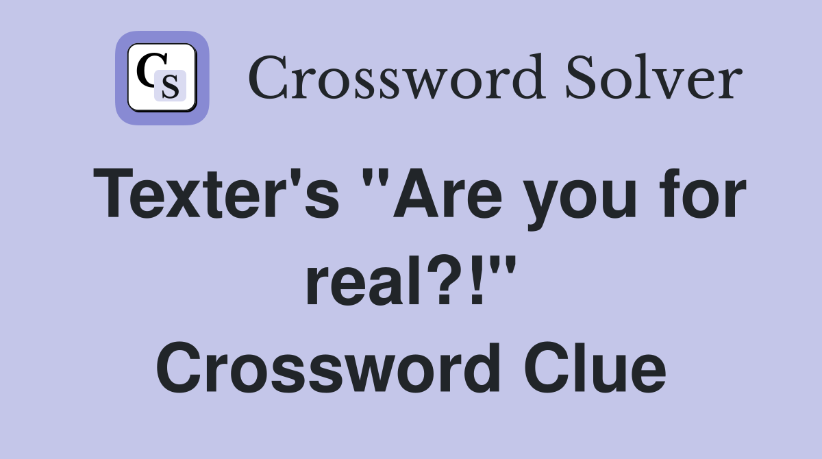 Texter's "Are you for real?!" Crossword Clue