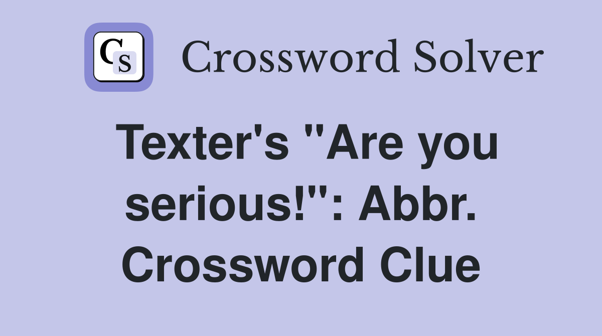 Texter's "Are you serious!": Abbr. Crossword Clue