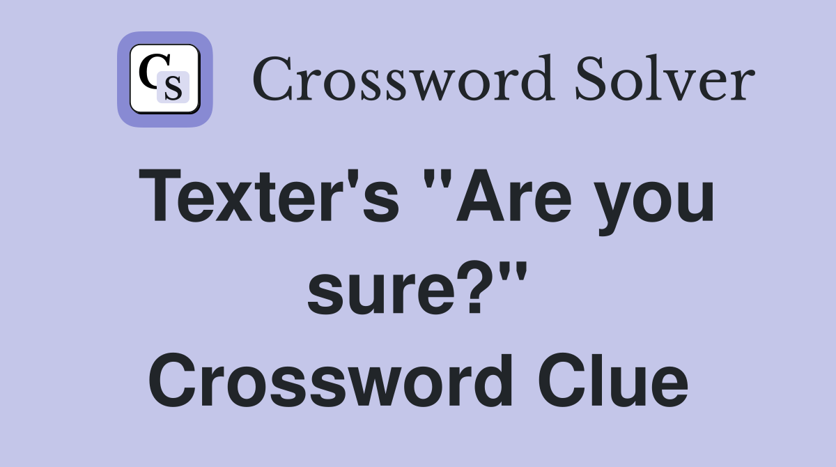 Texter's "Are you sure?" Crossword Clue