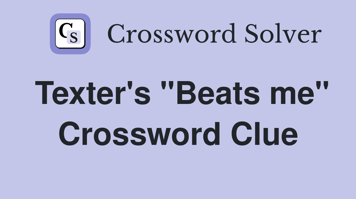 Texter's "Beats me" Crossword Clue