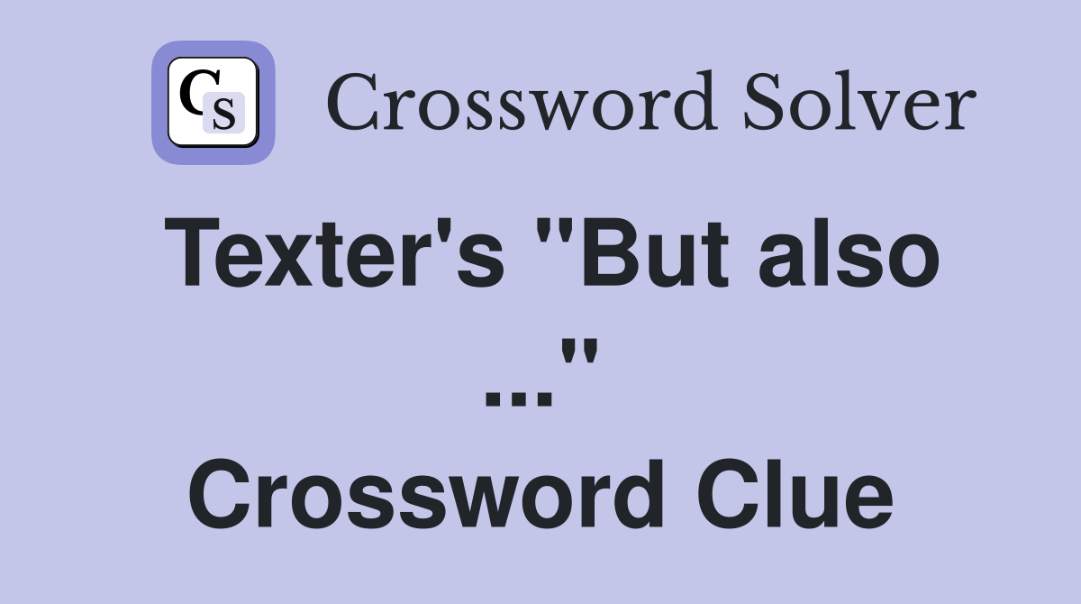 Texter's "But also ..." Crossword Clue