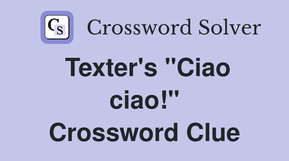 Texter's "Ciao ciao!" Crossword Clue