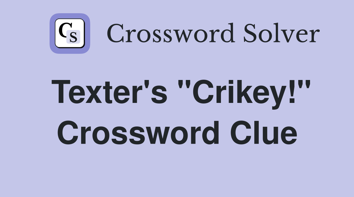 Texter's "Crikey!" Crossword Clue