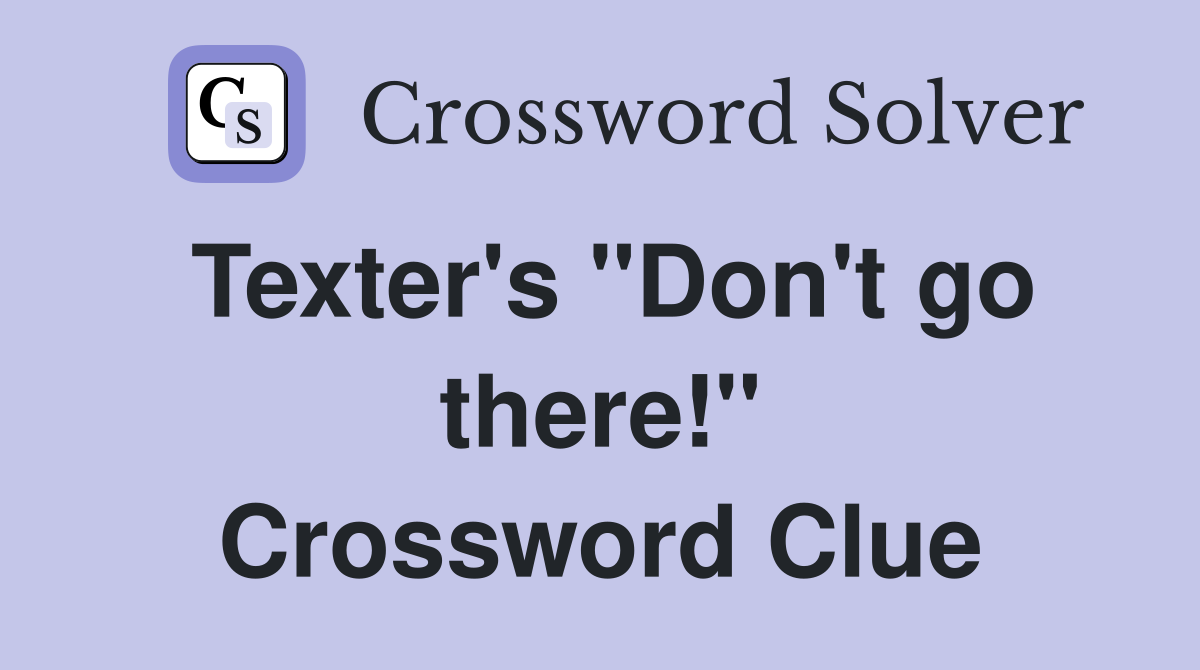 Texter's "Don't go there!" Crossword Clue