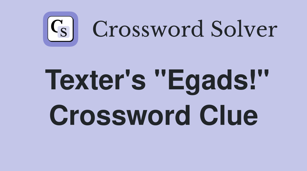 Texter's "Egads!" Crossword Clue