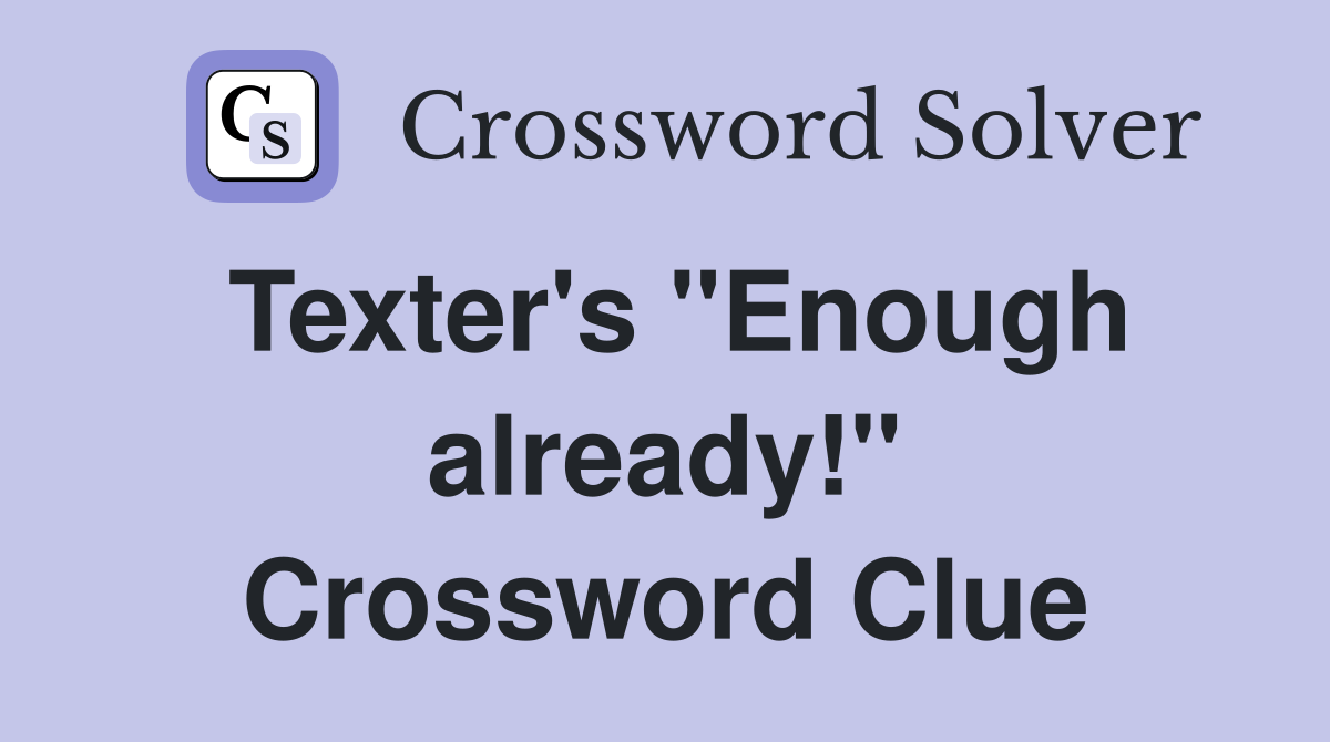 Texter's "Enough already!" Crossword Clue