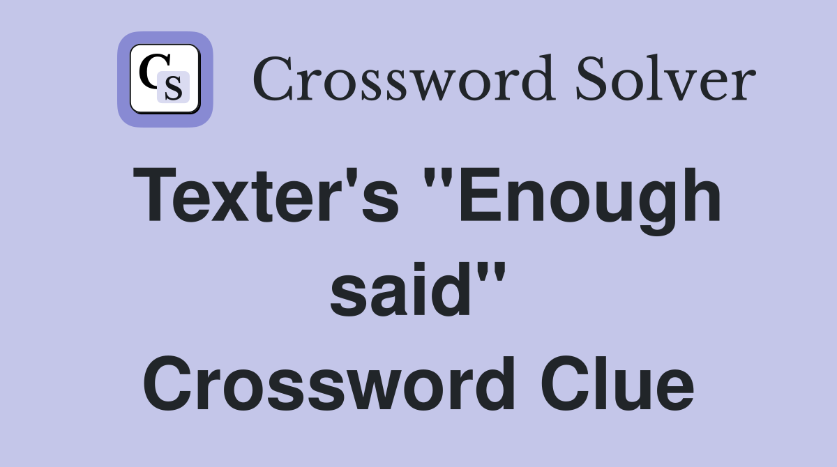 Texter's "Enough said" Crossword Clue