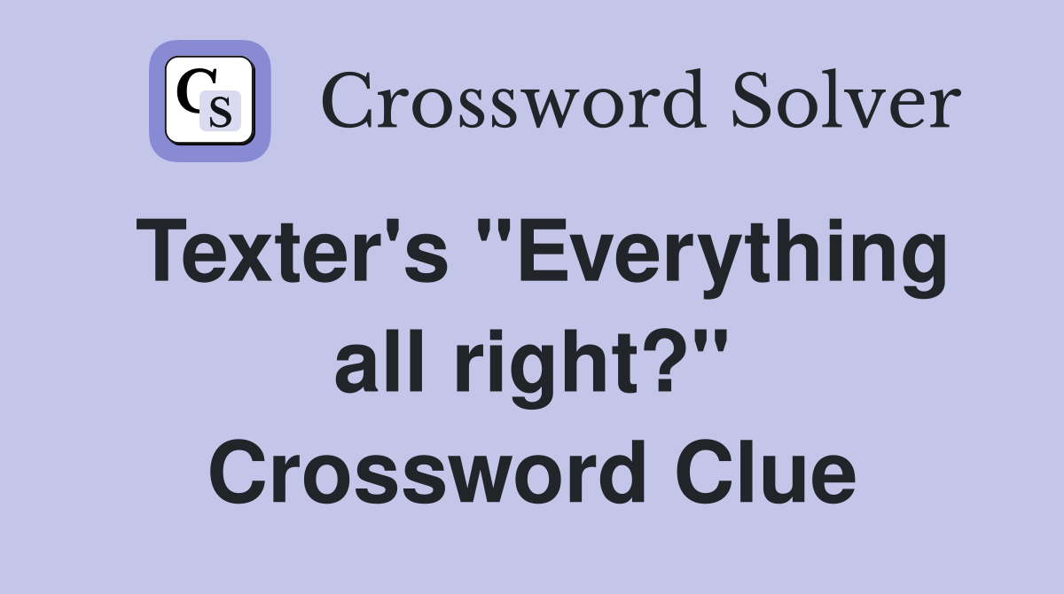 Texter's "Everything all right?" Crossword Clue