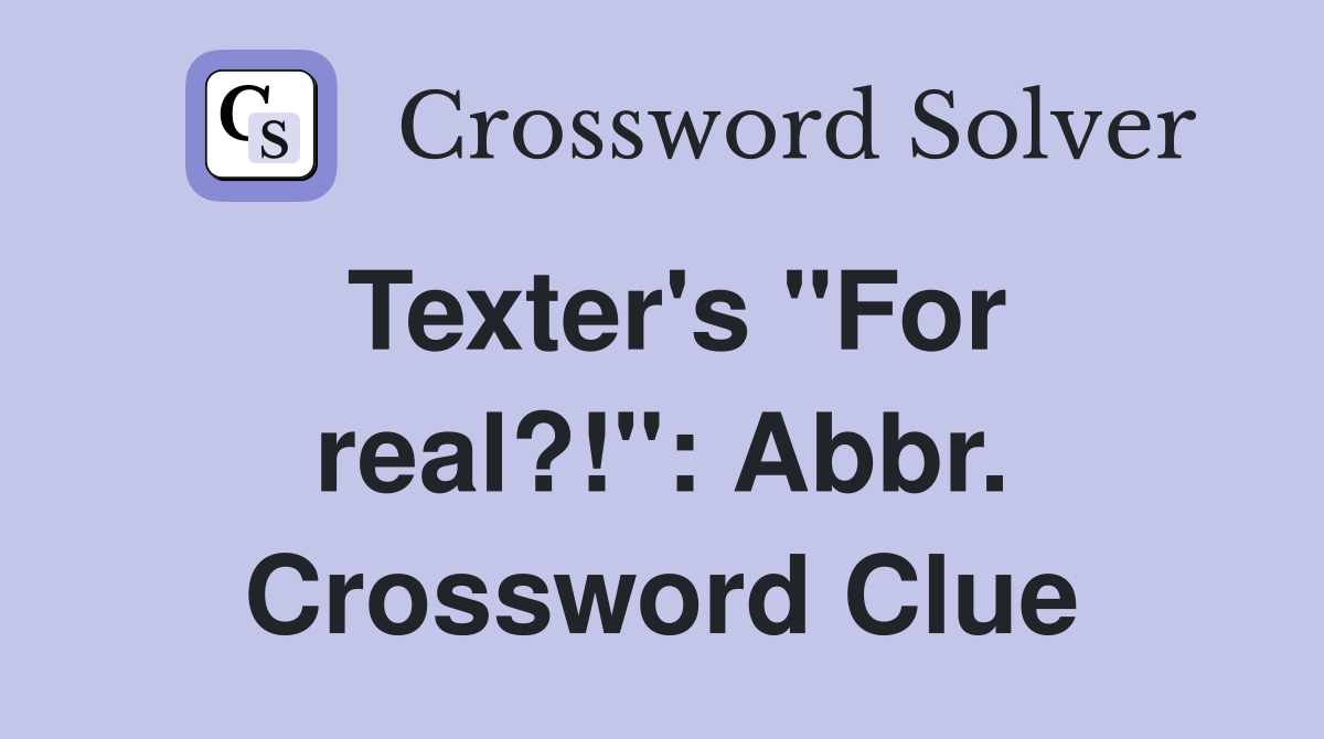 Texter's "For real?!": Abbr. Crossword Clue