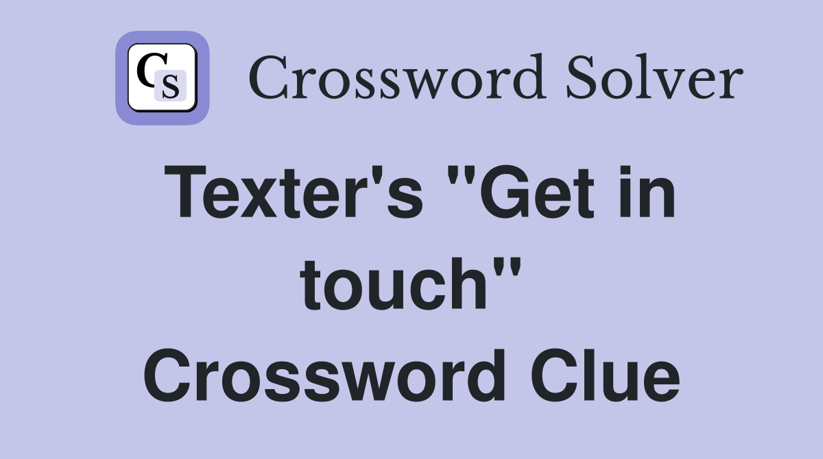 Texter's "Get in touch" Crossword Clue