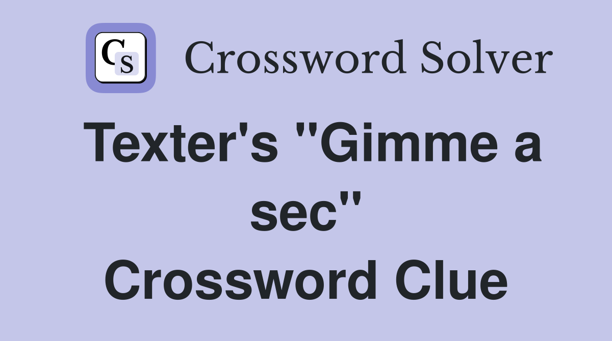 Texter's "Gimme a sec" Crossword Clue