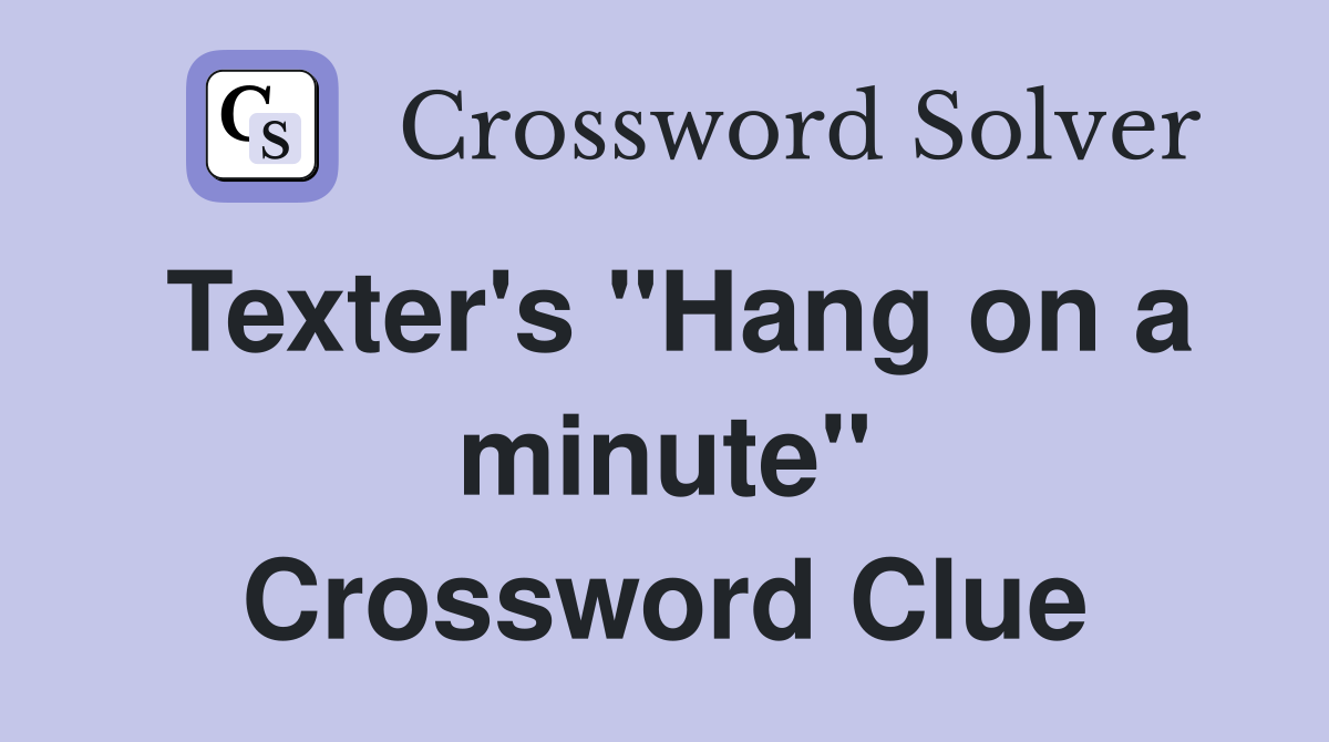 Texter's "Hang on a minute" Crossword Clue