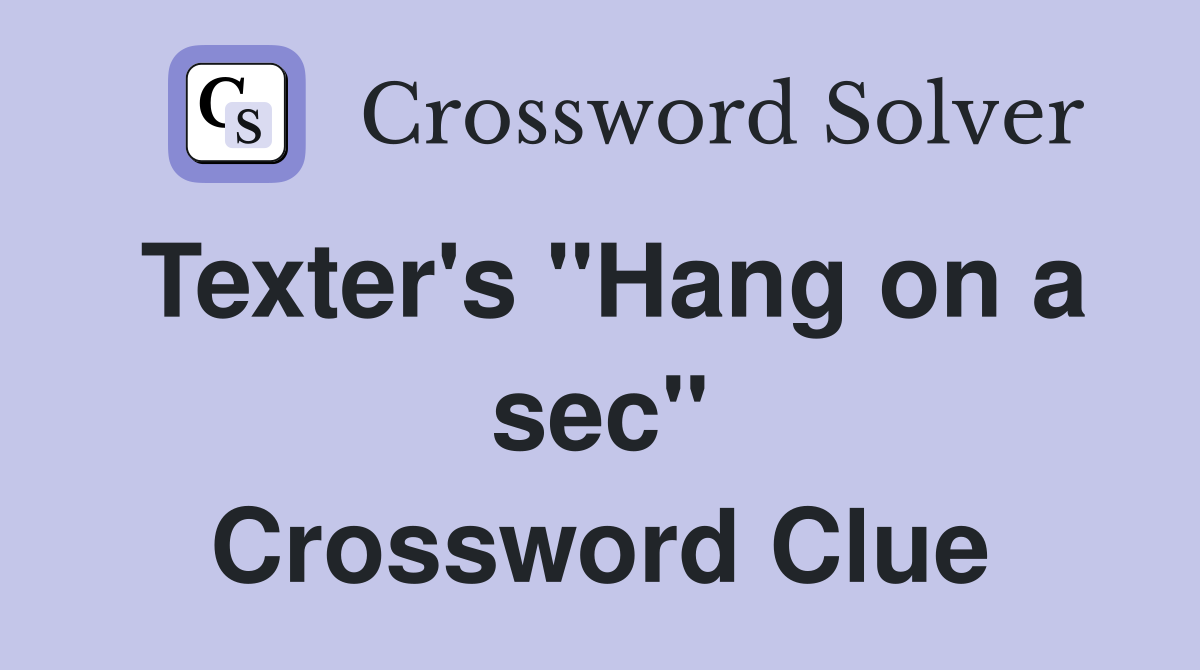 Texter's "Hang on a sec" Crossword Clue