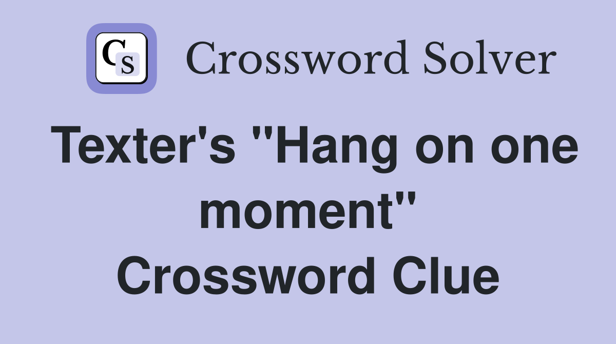 Texter's "Hang on one moment" Crossword Clue
