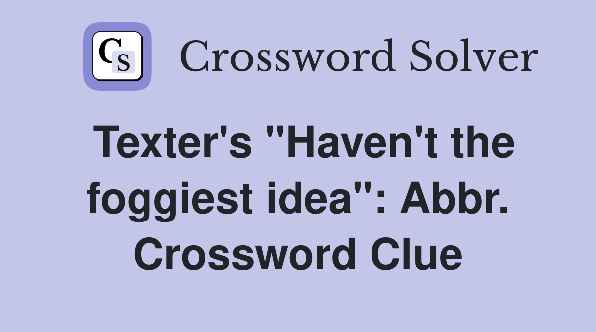 Texter's "Haven't the foggiest idea": Abbr. Crossword Clue