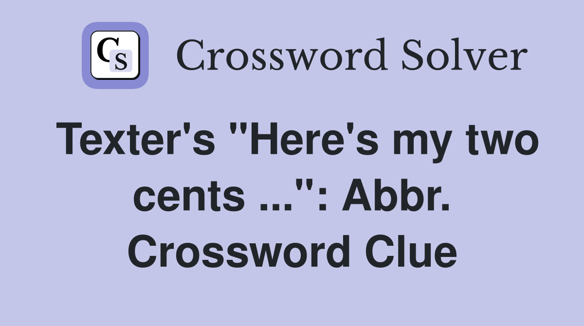 Texter's "Here's my two cents ...": Abbr. Crossword Clue