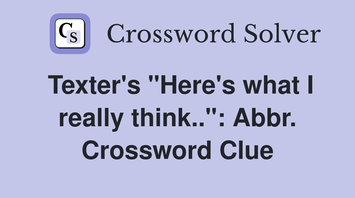 Texter's "Here's what I really think..": Abbr. Crossword Clue