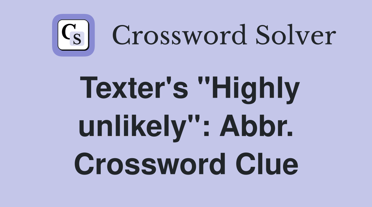 Texter's "Highly unlikely": Abbr. Crossword Clue