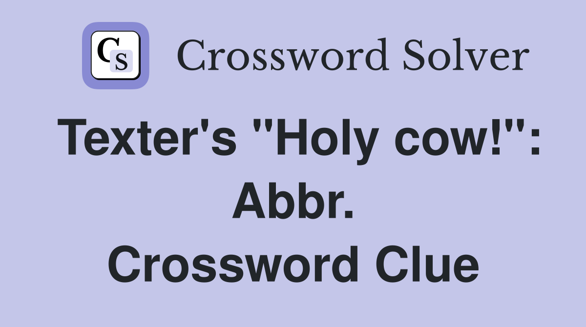 Texter's "Holy cow!": Abbr. Crossword Clue