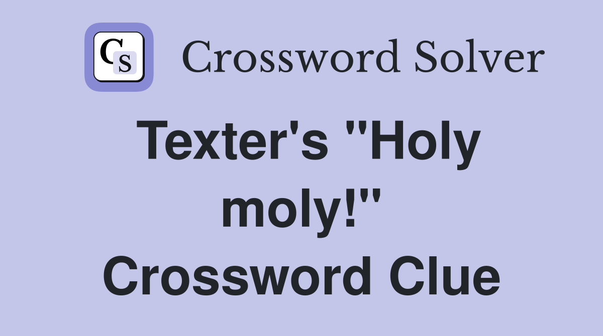 Texter's "Holy moly!" Crossword Clue