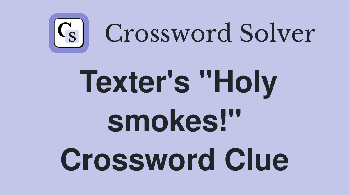 Texter's "Holy smokes!" Crossword Clue