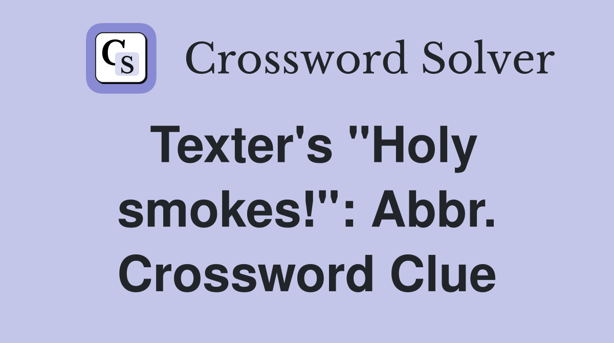 Texter's "Holy smokes!": Abbr. Crossword Clue