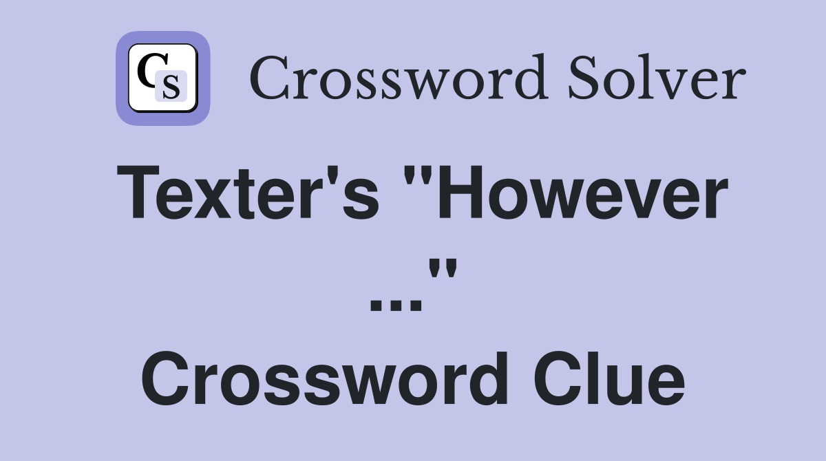 Texter's "However ..." Crossword Clue