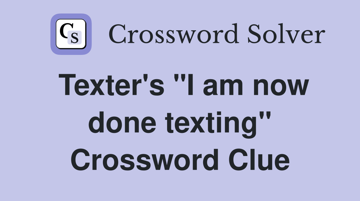 Texter's "I am now done texting" Crossword Clue
